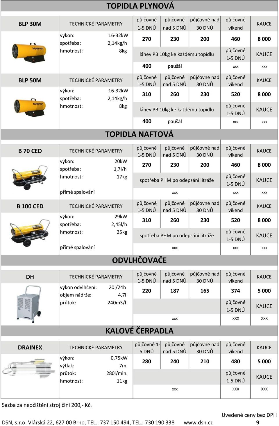 TOPIDLA NAFTOVÁ ODVLHČOVAČE KALOVÉ ČERPADLA láhev PB 10kg ke každému topidlu po odepsání litráže 230 520 nad 270 230 200 460 8 000 310 260 230 520 8 000 po odepsání litráže 220 187 165 374 8 000 5