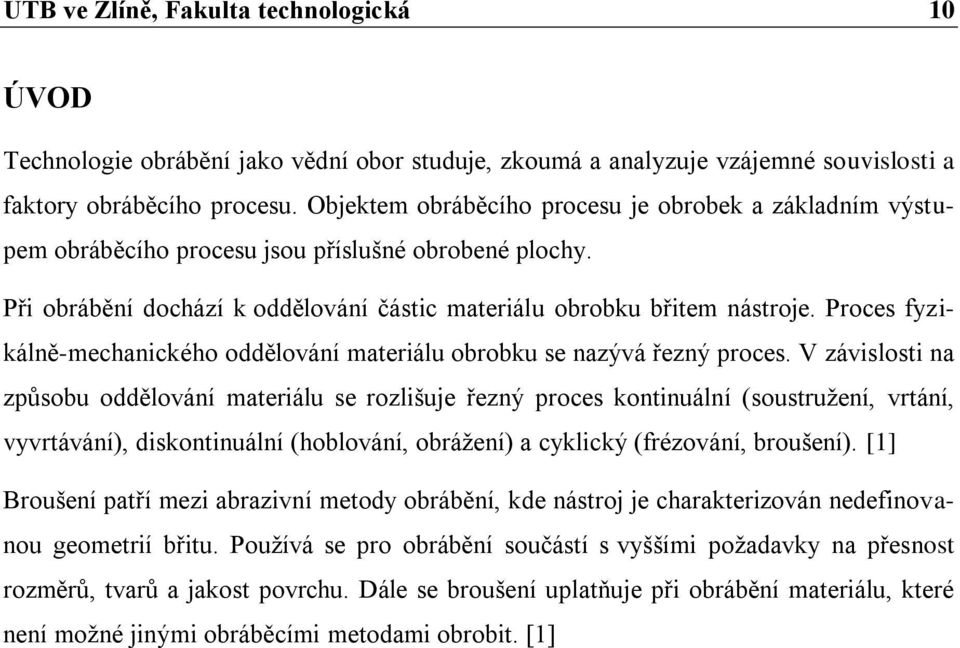 Proces fyzikálně-mechanického oddělování materiálu obrobku se nazývá řezný proces.