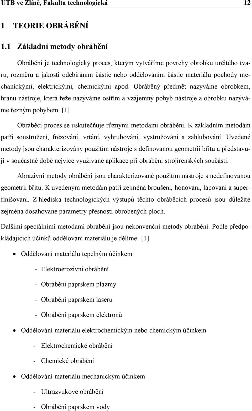 mechanickými, elektrickými, chemickými apod. Obráběný předmět nazýváme obrobkem, hranu nástroje, která řeţe nazýváme ostřím a vzájemný pohyb nástroje a obrobku nazýváme řezným pohybem.