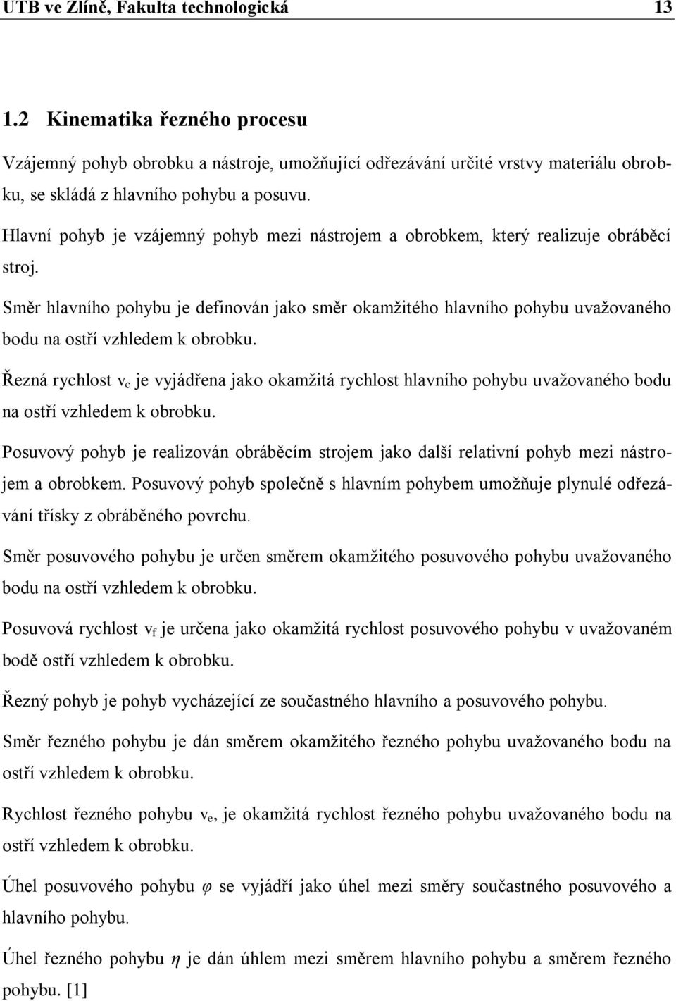 Směr hlavního pohybu je definován jako směr okamţitého hlavního pohybu uvaţovaného bodu na ostří vzhledem k obrobku.