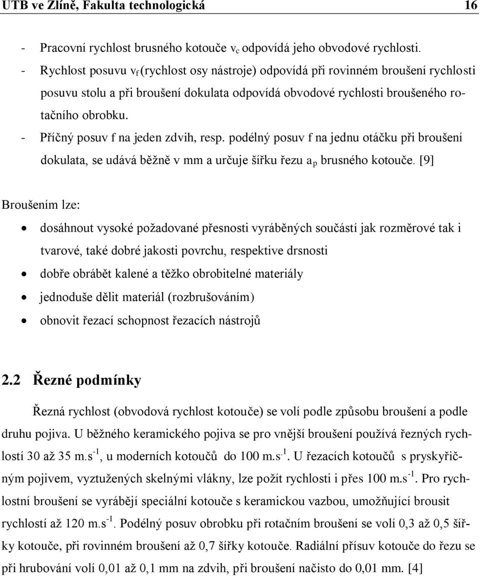 - Příčný posuv f na jeden zdvih, resp. podélný posuv f na jednu otáčku při broušení dokulata, se udává běţně v mm a určuje šířku řezu a p brusného kotouče.