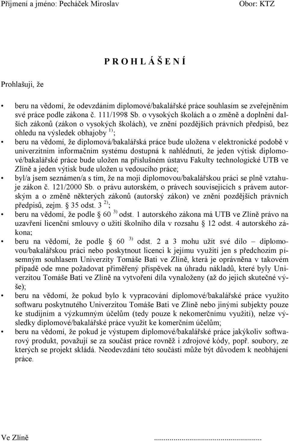 o vysokých školách a o změně a doplnění dalších zákonů (zákon o vysokých školách), ve znění pozdějších právních předpisů, bez ohledu na výsledek obhajoby 1) ; beru na vědomí, ţe diplomová/bakalářská