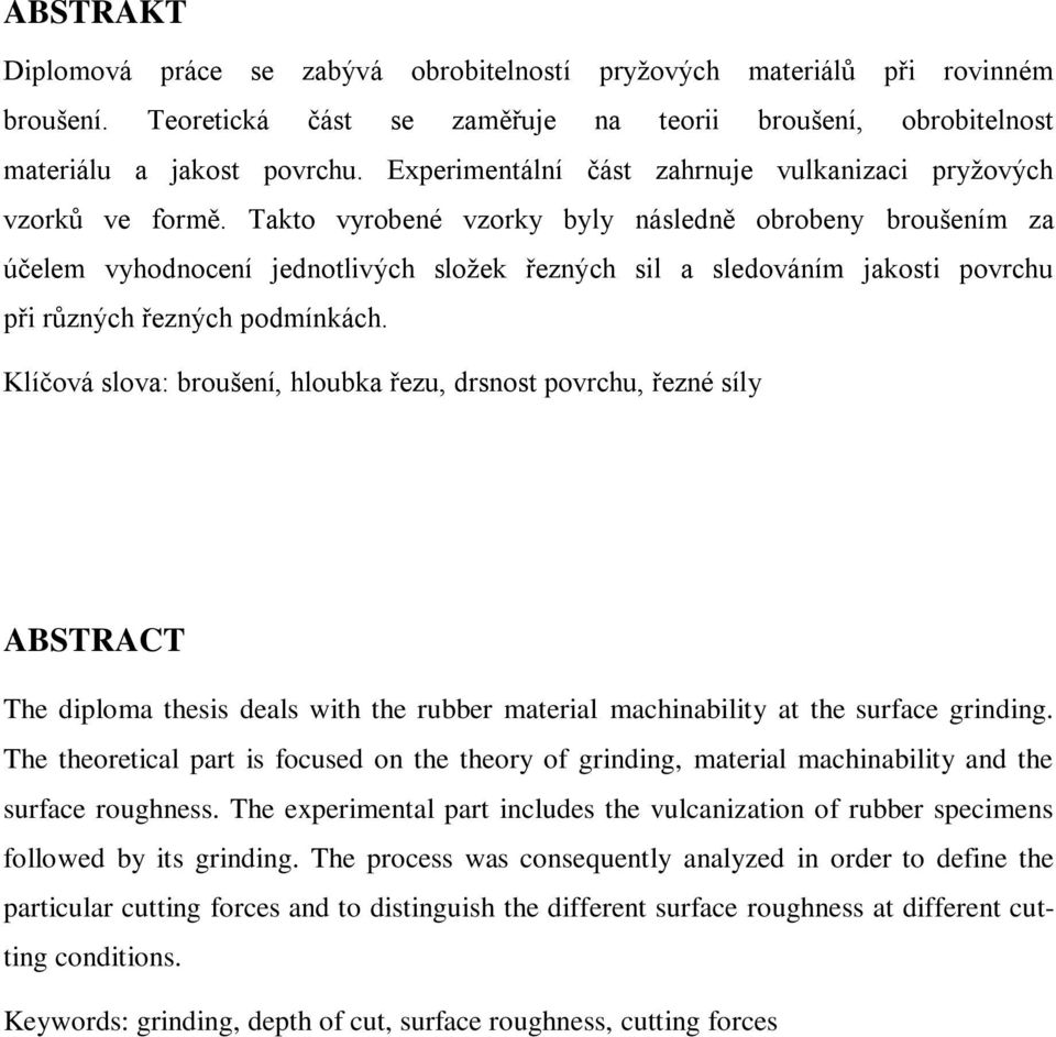 Takto vyrobené vzorky byly následně obrobeny broušením za účelem vyhodnocení jednotlivých sloţek řezných sil a sledováním jakosti povrchu při různých řezných podmínkách.