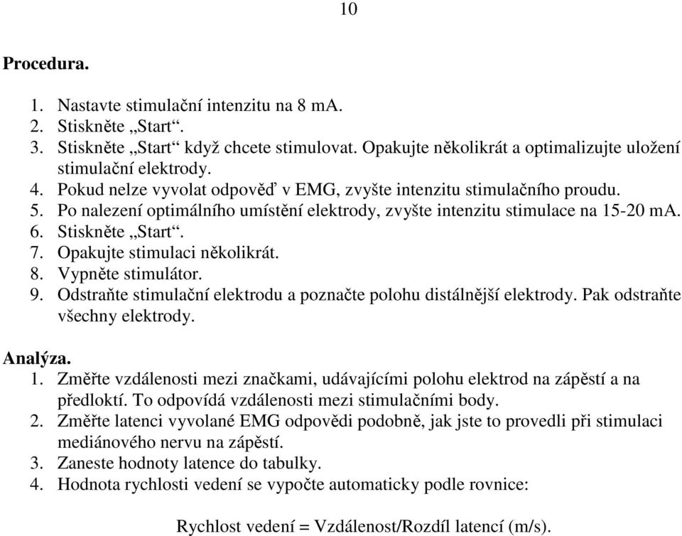 Opakujte stimulaci několikrát. 8. Vypněte stimulátor. 9. Odstraňte stimulační elektrodu a poznačte polohu distálnější elektrody. Pak odstraňte všechny elektrody. Analýza. 1.