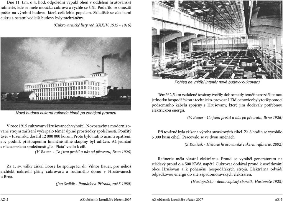 1915-1916) Pohled na vnitřní interiér nové budovy cukrovaru Nová budova cukerní rafinerie těsně po zahájení provozu V roce 1915 cukrovar v Hrušovanech vyhořel.