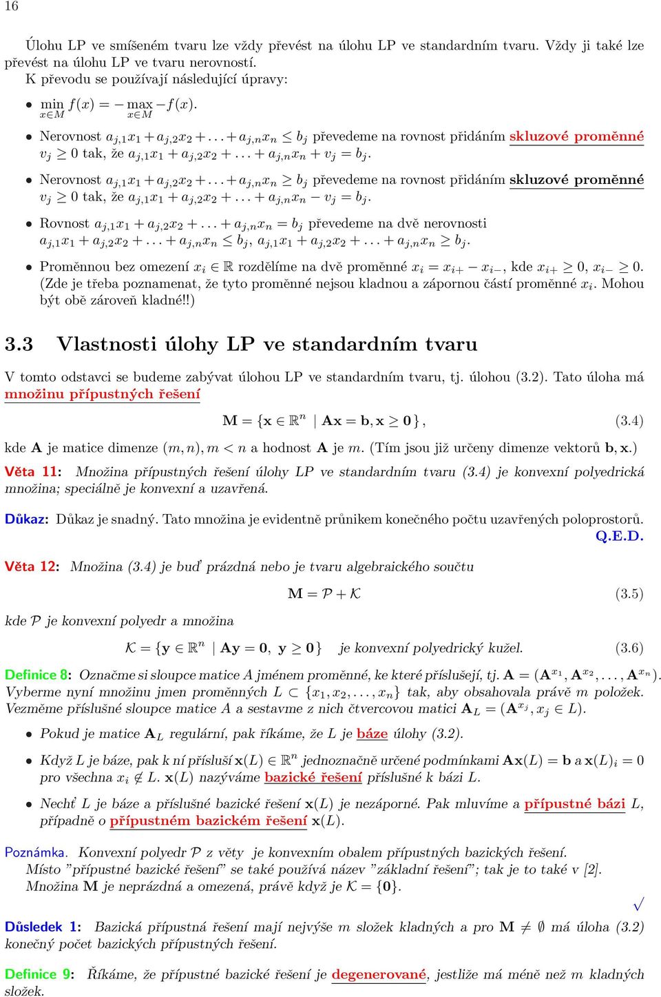 .. + a j,n x n b j převedeme na rovnost přidáním skluzové proměnné v j 0 tak, že a j,1 x 1 + a j,2 x 2 +... + a j,n x n + v j = b j. Nerovnost a j,1 x 1 + a j,2 x 2 +.