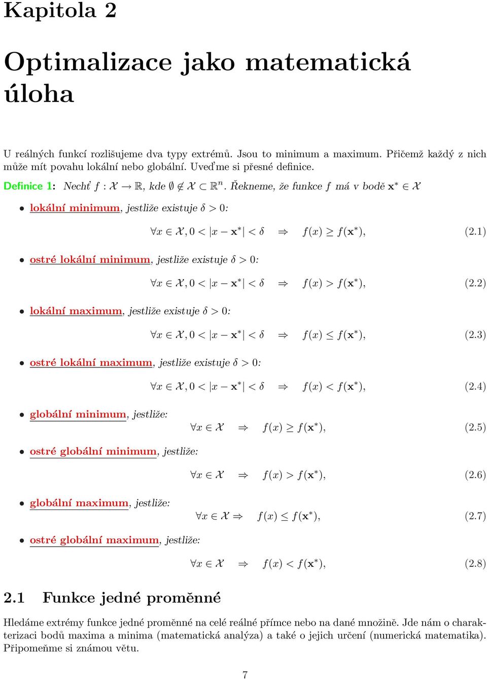 Řekneme, že funkce f má v bodě x X lokální minimum, jestliže existuje δ > 0: ostré lokální minimum, jestliže existuje δ > 0: lokální maximum, jestliže existuje δ > 0: ostré lokální maximum, jestliže