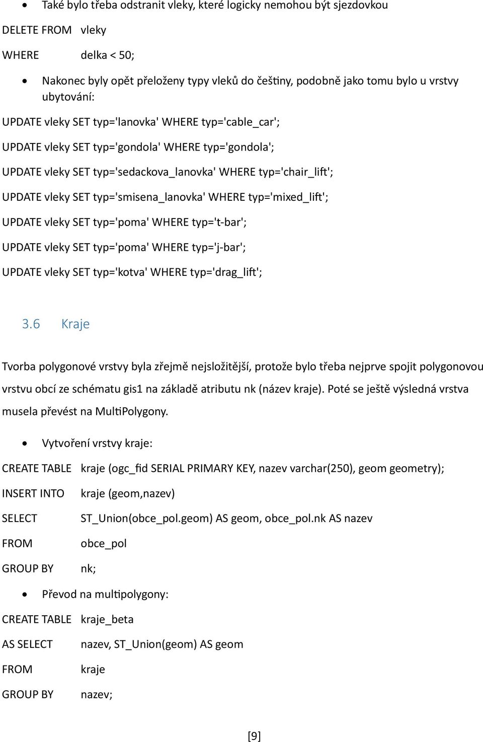 typ='mixed_lift'; vleky SET typ='poma' WHERE typ='t-bar'; vleky SET typ='poma' WHERE typ='j-bar'; vleky SET typ='kotva' WHERE typ='drag_lift'; 3.