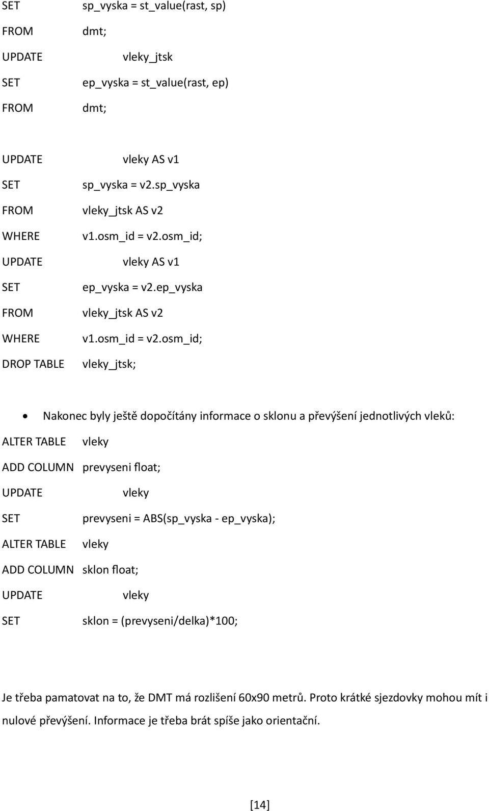 osm_id; vleky AS v1 ep_vyska = v2.ep_vyska vleky_jtsk AS v2 v1.osm_id = v2.