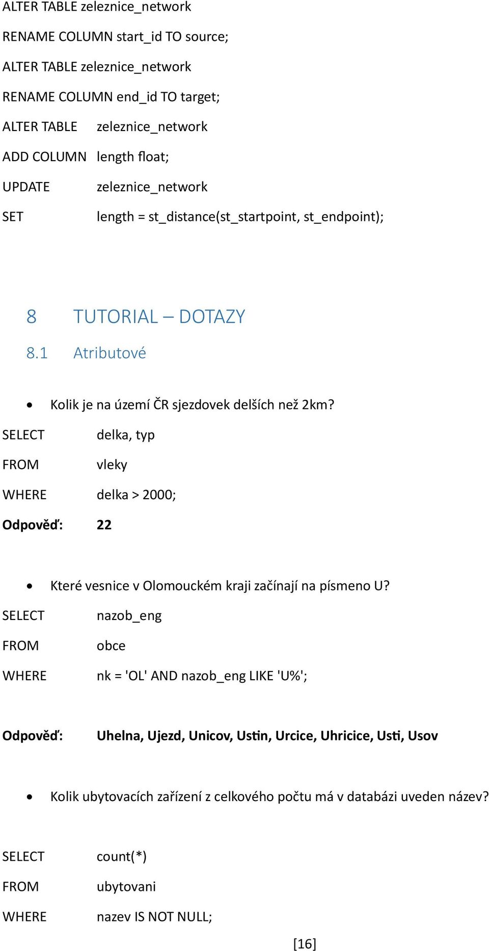 delka, typ vleky WHERE delka > 2000; Odpověď: 22 Které vesnice v Olomouckém kraji začínají na písmeno U?