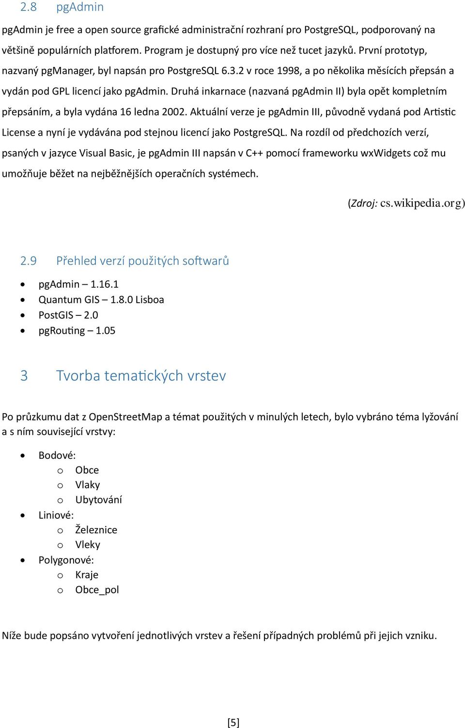 Druhá inkarnace (nazvaná pgadmin II) byla opět kompletním přepsáním, a byla vydána 16 ledna 2002.