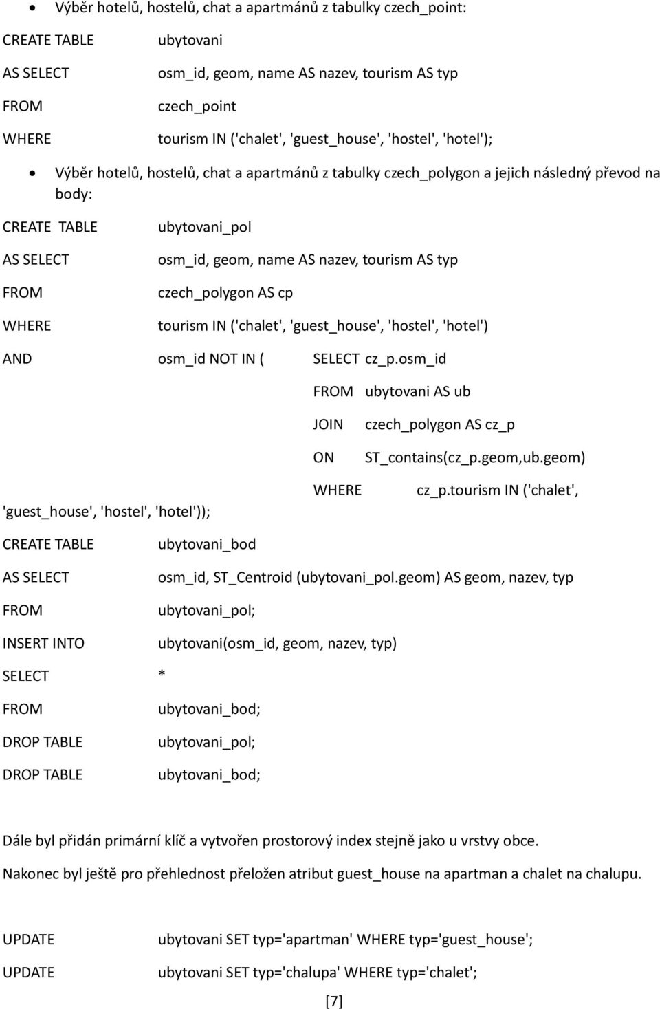 czech_polygon AS cp tourism IN ('chalet', 'guest_house', 'hostel', 'hotel') AND osm_id NOT IN ( cz_p.