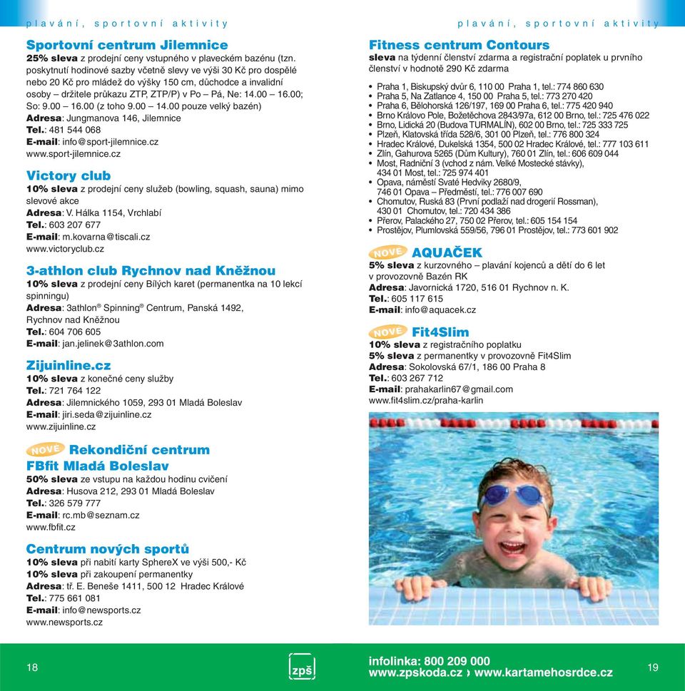 00 14.00 pouze velký bazén) Adresa: Jungmanova 146, Jilemnice Tel.: 481 544 068 E-mail: info@sport-jilemnice.