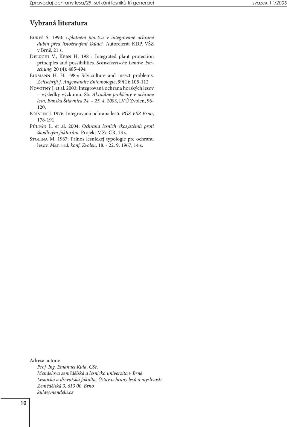 Zeitschrift f. Angewandte Entomologie, 99(1): 105-112 Novotný J. et al. 2003: Integrovaná ochrana horských lesov výsledky výzkumu. Sb. Aktuálne problémy v ochrane lesa, Banska Štiavnica 24. 25. 4.