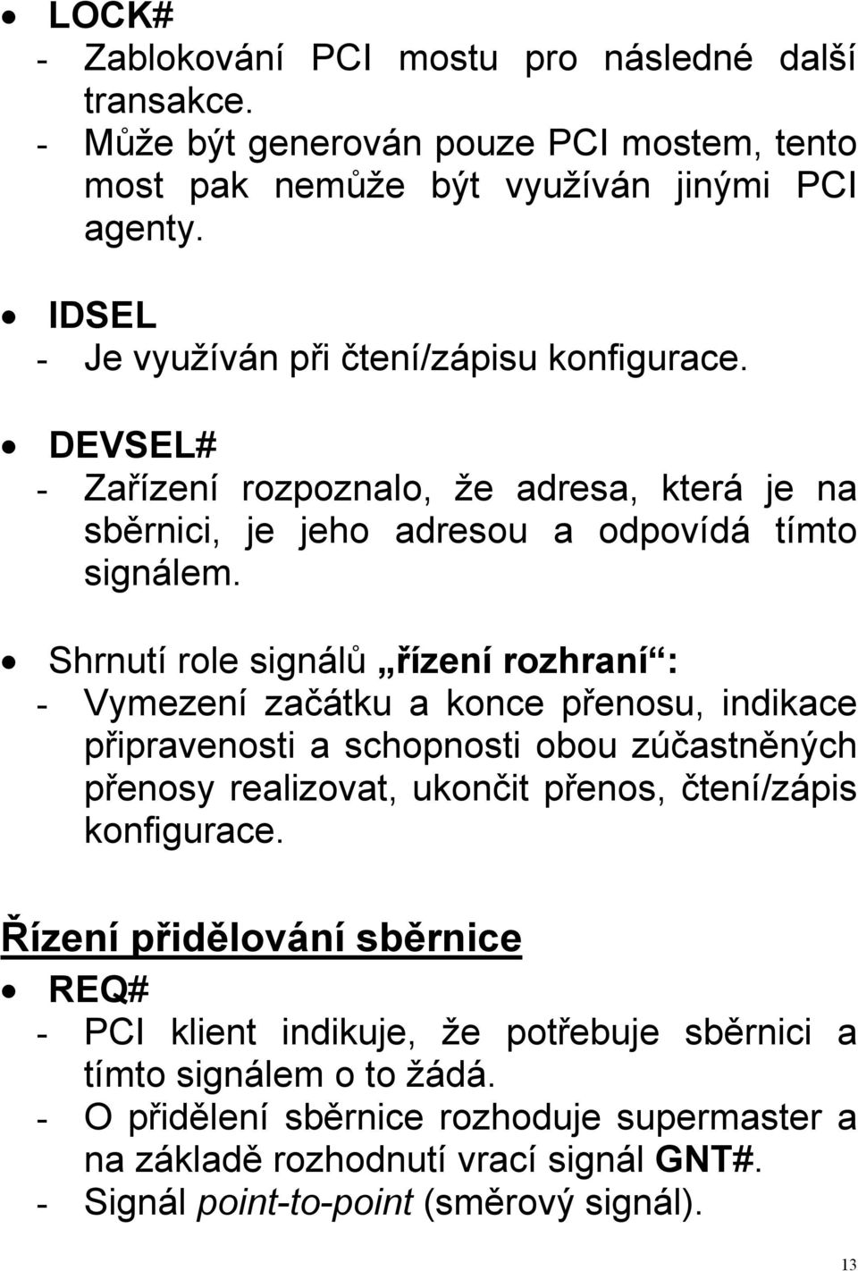 Shrnutí role signálů řízení rozhraní : - Vymezení začátku a konce přenosu, indikace připravenosti a schopnosti obou zúčastněných přenosy realizovat, ukončit přenos, čtení/zápis