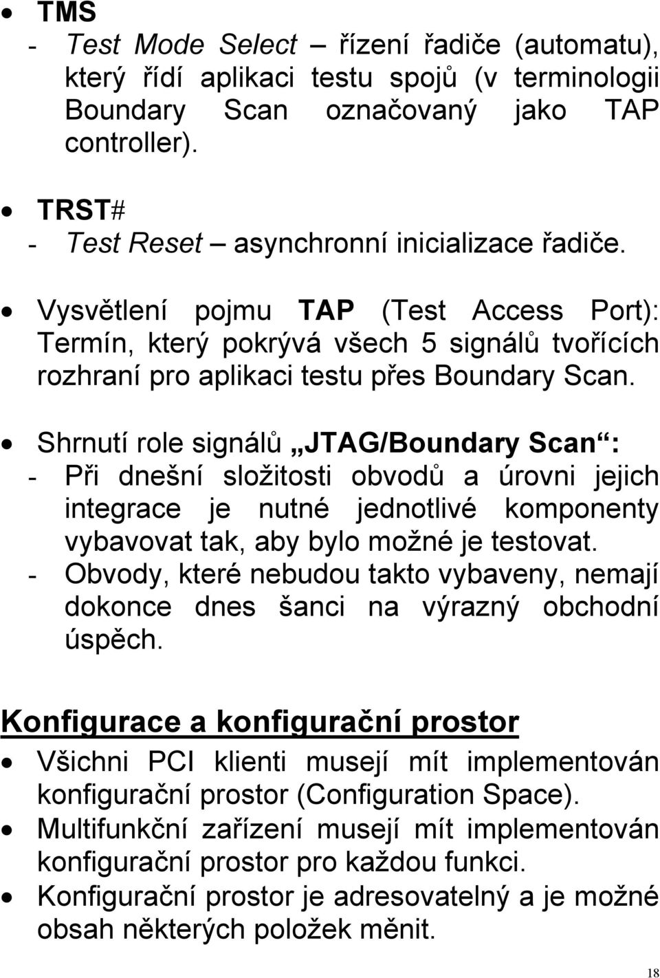 Shrnutí role signálů JTAG/Boundary Scan : - Při dnešní složitosti obvodů a úrovni jejich integrace je nutné jednotlivé komponenty vybavovat tak, aby bylo možné je testovat.