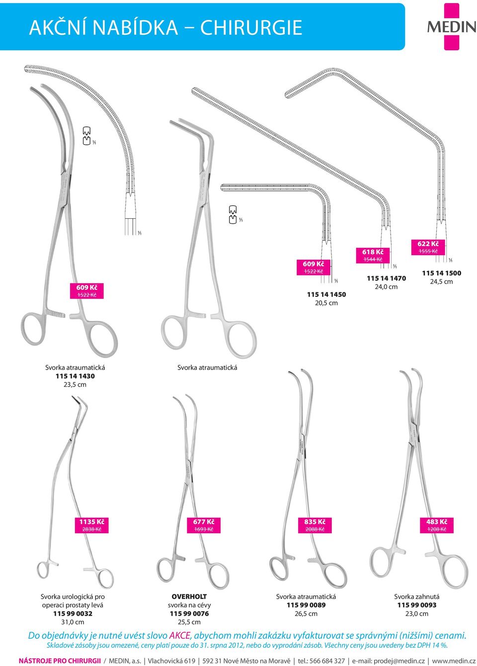 Kč 835 Kč 2088 Kč 483 Kč 1208 Kč Svorka urologická pro operaci prostaty levá 115 99 0032 31,0 cm OVERHOLT