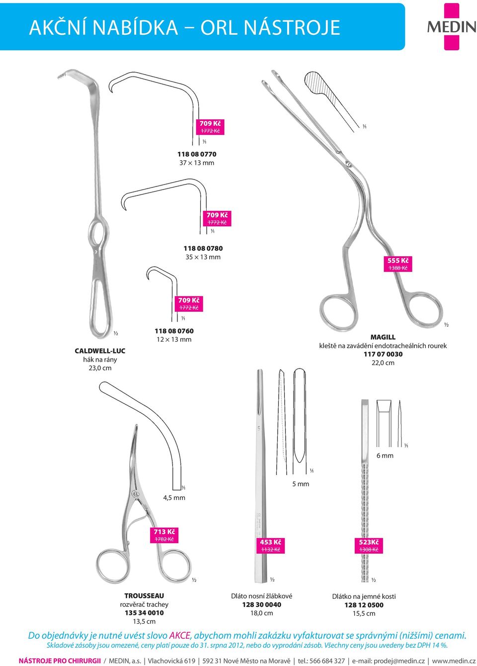 endotracheálních rourek 117 07 0030 22,0 cm 6 mm 4,5 mm 5 mm 713 Kč 1782 Kč 453 Kč 1132 Kč 523Kč 1308 Kč