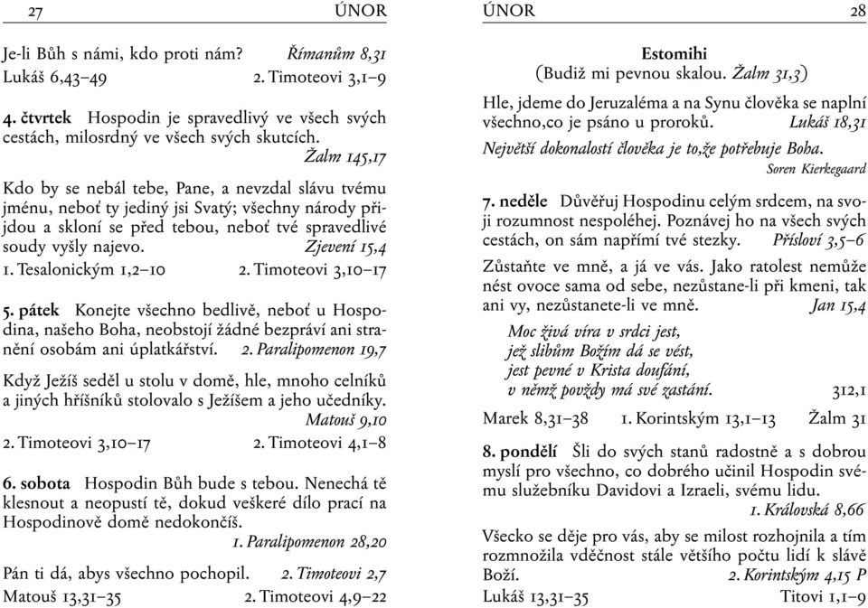 Tesalonickým 1,2 10 2. Timoteovi 3,10 17 5. pátek Konejte všechno bedlivě, neboť u Hospodina, našeho Boha, neobstojí žádné bezpráví ani stranění osobám ani úplatkářství. 2. Paralipomenon 19,7 Když Ježíš seděl u stolu v domě, hle, mnoho celníků a jiných hříšníků stolovalo s Ježíšem a jeho učedníky.