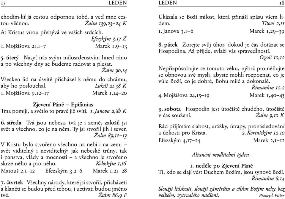 Mojžíšova 9,12 17 Marek 1,14 20 Zjevení Páně Epifanias Tma pomíjí, a světlo to pravé již svítí. 1. Janova 2,8b K 6. středa Tvá jsou nebesa, tvá je i země, založil jsi svět a všechno, co je na něm.