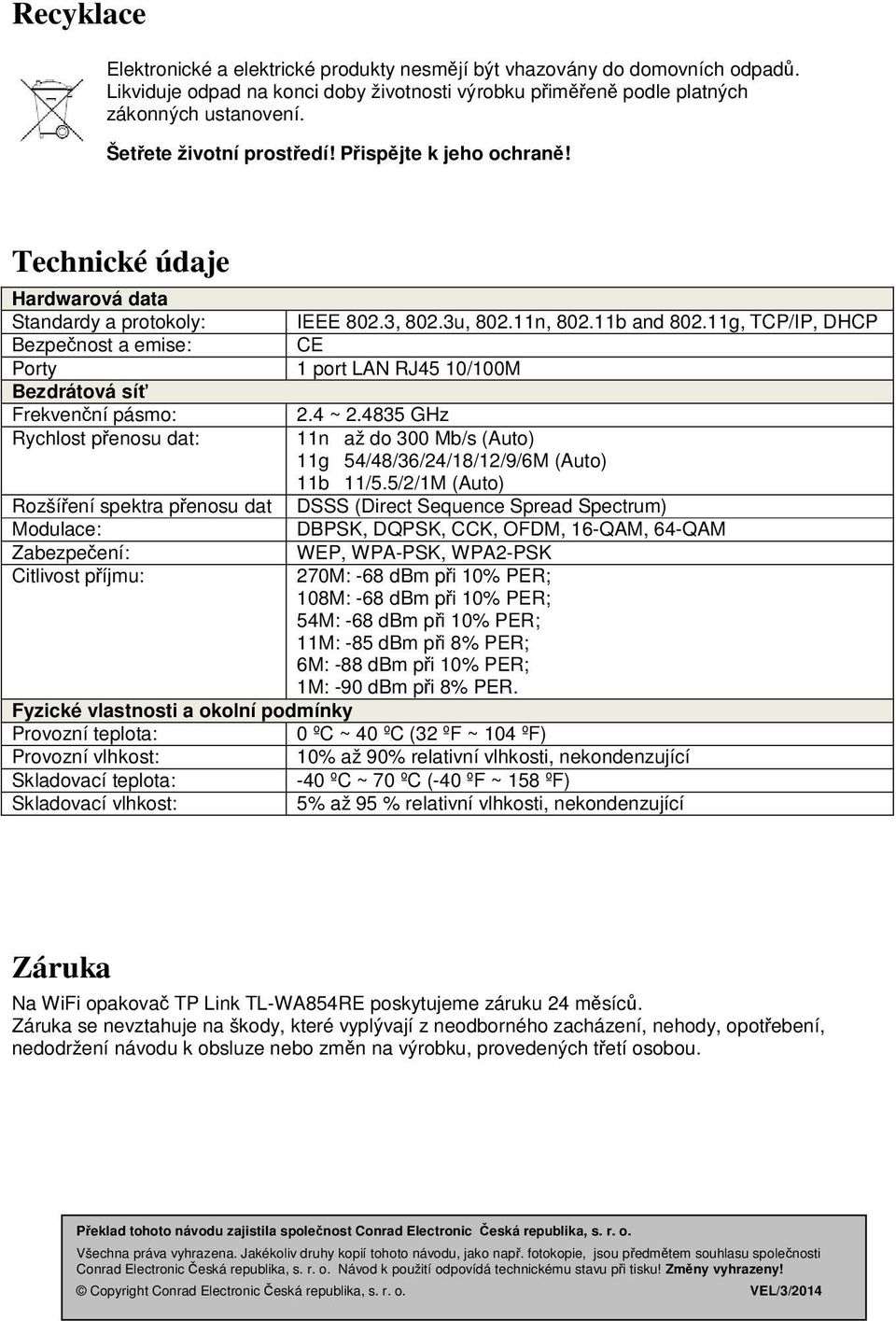 11g, TCP/IP, DHCP Bezpečnost a emise: CE Porty 1 port LAN RJ45 10/100M Bezdrátová síť Frekvenční pásmo: 2.4 ~ 2.