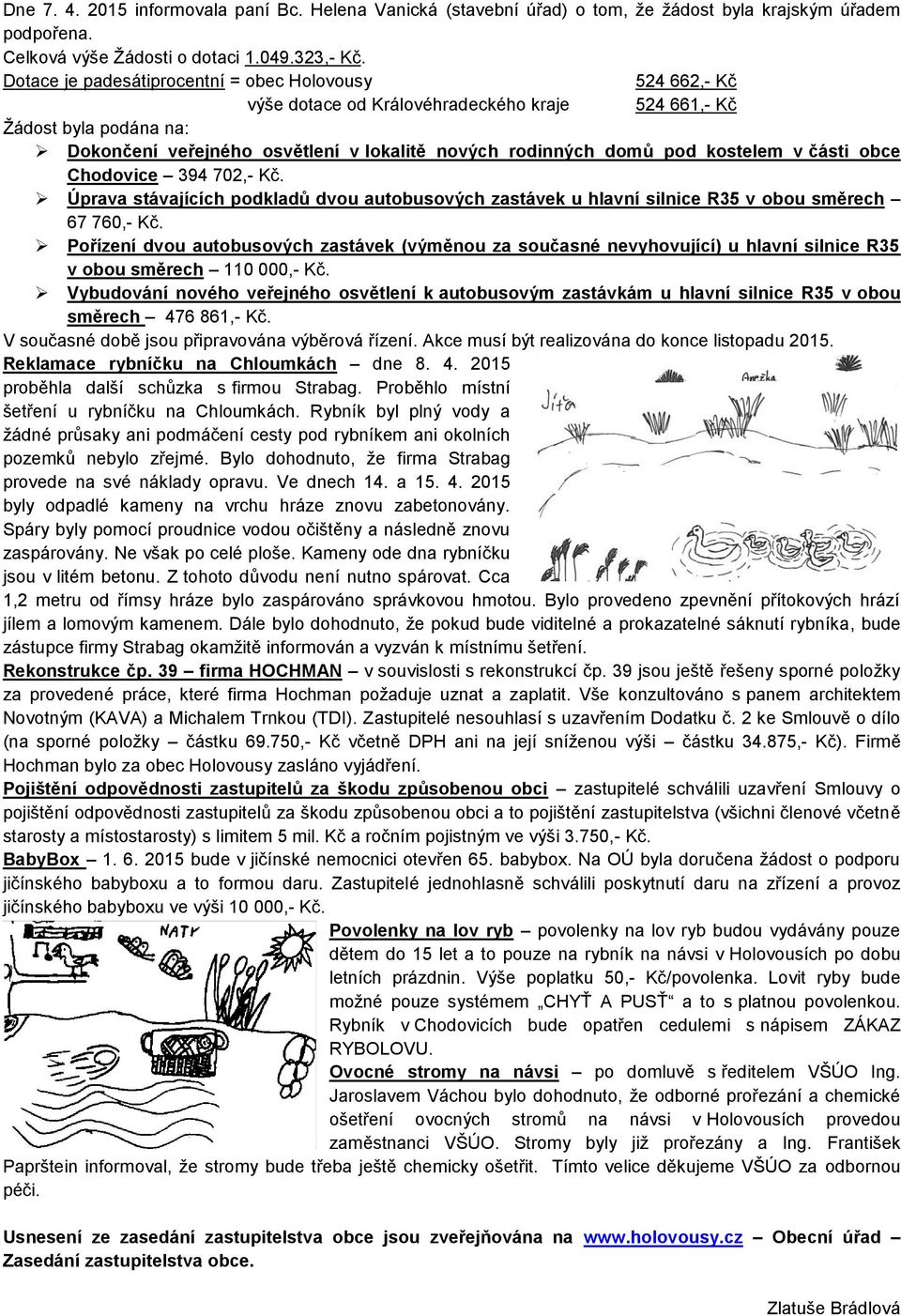 kostelem v části obce Chodovice 394 702,- Kč. Úprava stávajících podkladů dvou autobusových zastávek u hlavní silnice R35 v obou směrech 67 760,- Kč.