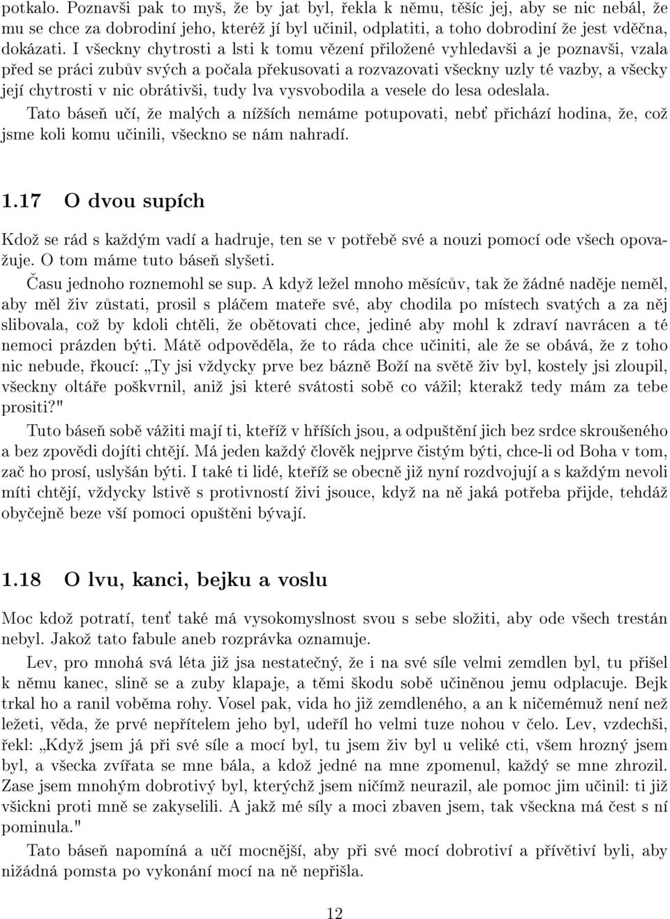 obrátiv²i, tudy lva vysvobodila a vesele do lesa odeslala. Tato báse u í, ºe malých a níº²ích nemáme potupovati, neb p ichází hodina, ºe, coº jsme koli komu u inili, v²eckno se nám nahradí. 1.