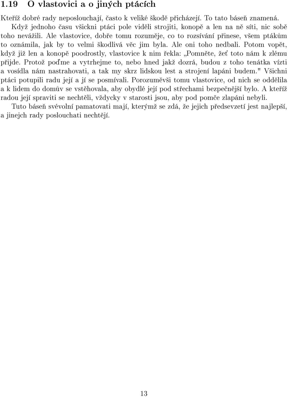 Ale vlastovice, dob e tomu rozum je, co to rozsívání p inese, v²em pták m to oznámila, jak by to velmi ²kodlivá v c jim byla. Ale oni toho nedbali.