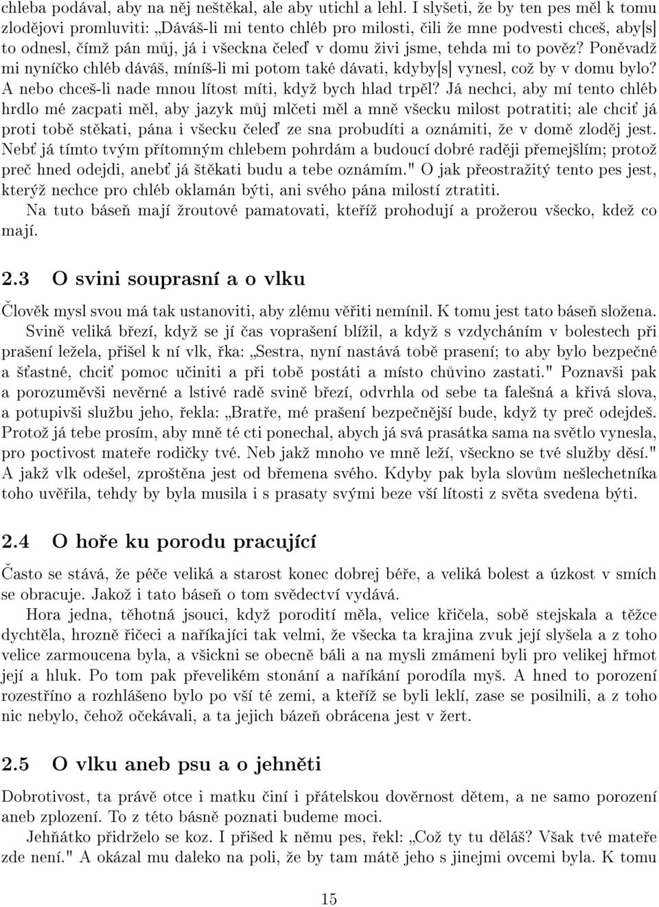 pov z? Pon vadº mi nyní ko chléb dává², míní²-li mi potom také dávati, kdyby[s] vynesl, coº by v domu bylo? A nebo chce²-li nade mnou lítost míti, kdyº bych hlad trp l?