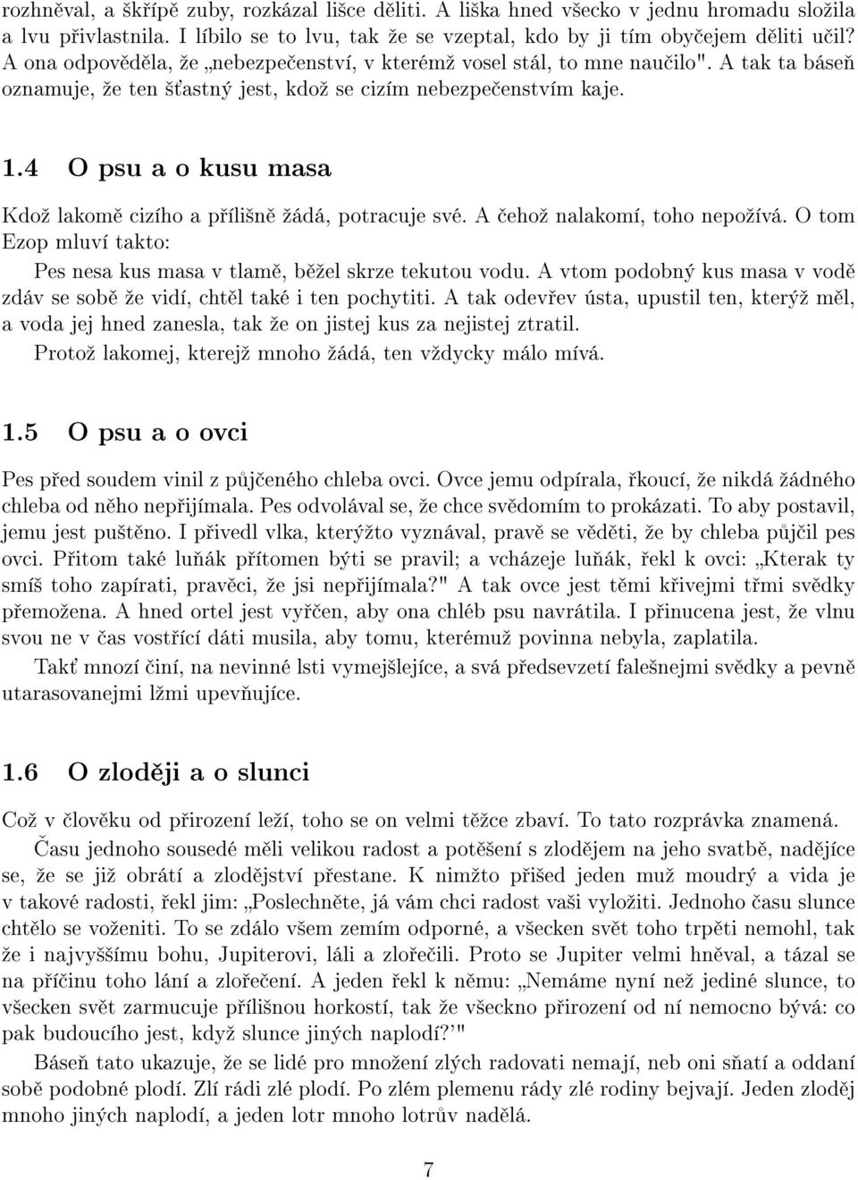 4 O psu a o kusu masa Kdoº lakom cizího a p íli²n ºádá, potracuje své. A ehoº nalakomí, toho nepoºívá. O tom Ezop mluví takto: Pes nesa kus masa v tlam, b ºel skrze tekutou vodu.