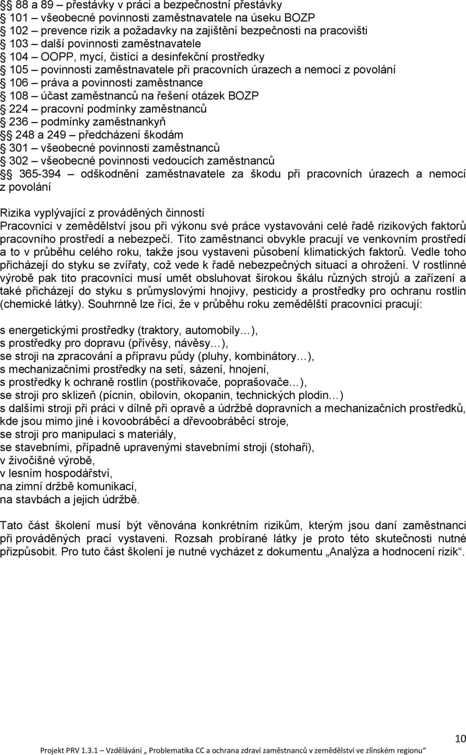 řešení otázek BOZP 224 pracovní podmínky zaměstnanců 236 podmínky zaměstnankyň 248 a 249 předcházení škodám 301 všeobecné povinnosti zaměstnanců 302 všeobecné povinnosti vedoucích zaměstnanců 365-394