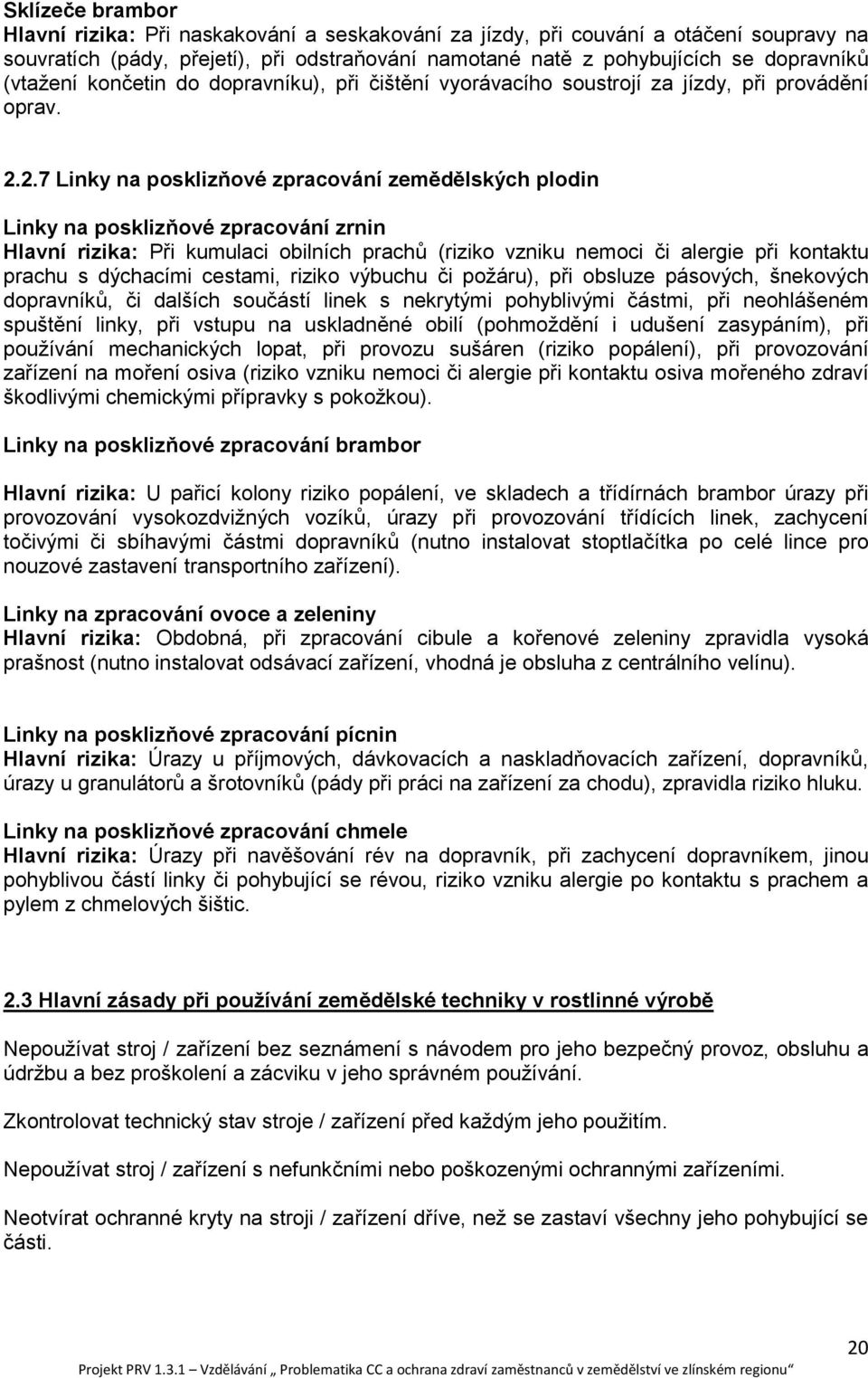 2.7 Linky na posklizňové zpracování zemědělských plodin Linky na posklizňové zpracování zrnin Hlavní rizika: Při kumulaci obilních prachů (riziko vzniku nemoci či alergie při kontaktu prachu s