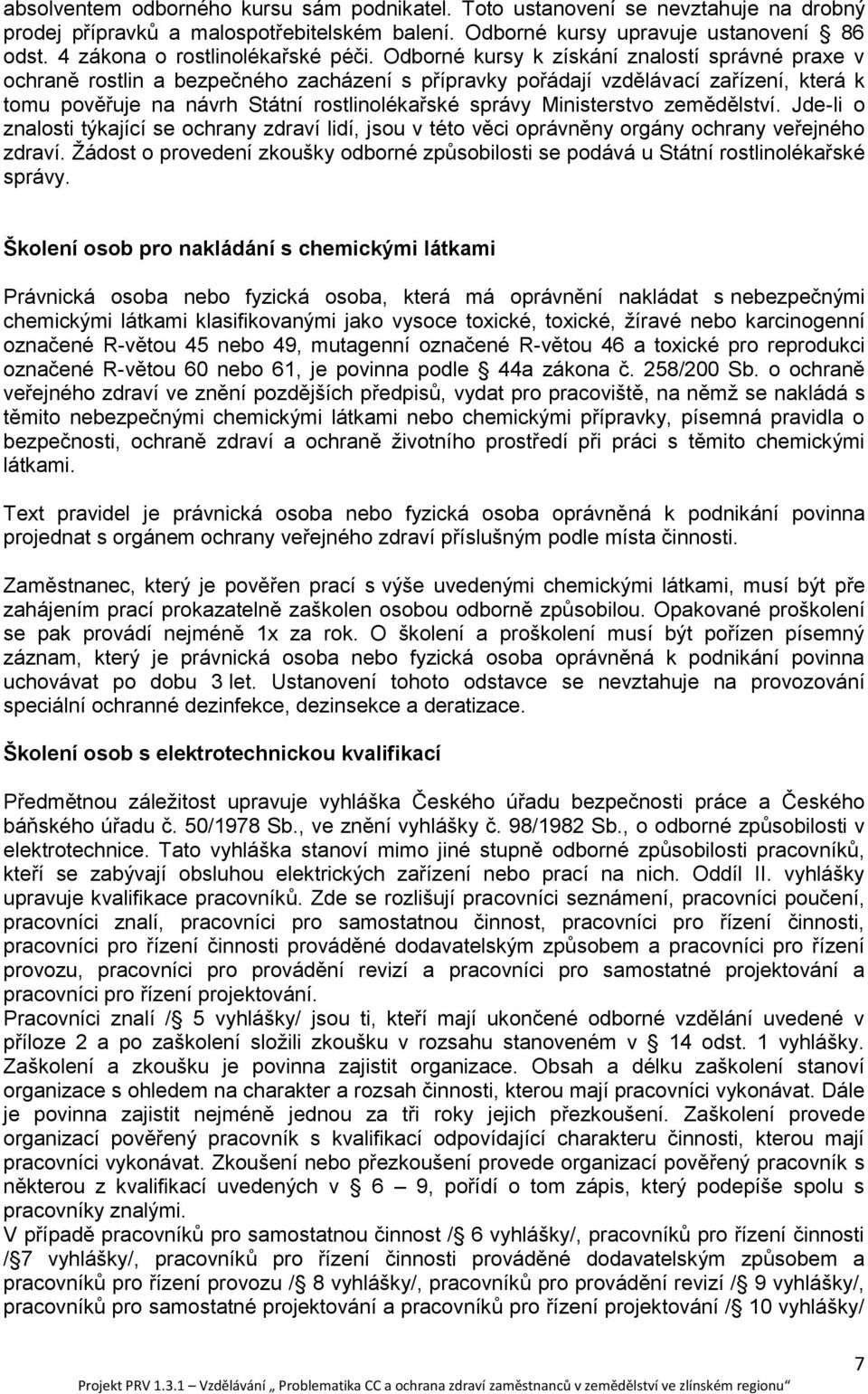 Odborné kursy k získání znalostí správné praxe v ochraně rostlin a bezpečného zacházení s přípravky pořádají vzdělávací zařízení, která k tomu pověřuje na návrh Státní rostlinolékařské správy