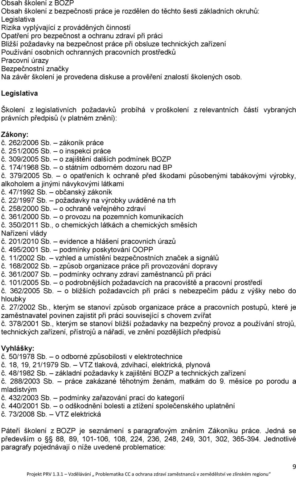 diskuse a prověření znalostí školených osob. Legislativa Školení z legislativních požadavků probíhá v proškolení z relevantních částí vybraných právních předpisů (v platném znění): Zákony: č.