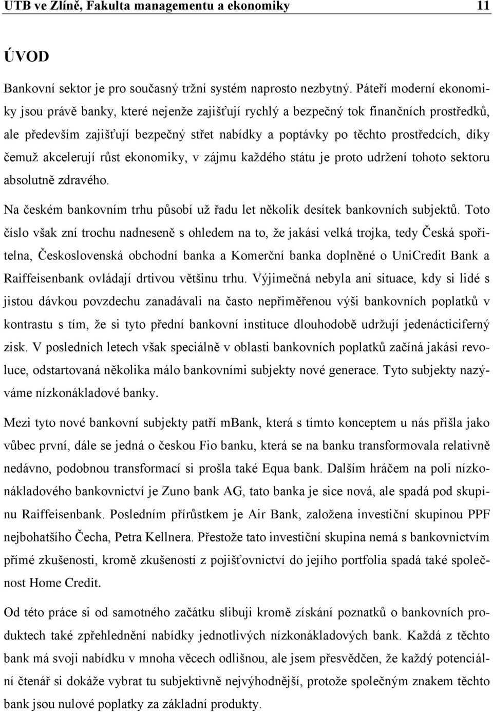 čemuž akcelerují růst ekonomiky, v zájmu každého státu je proto udržení tohoto sektoru absolutně zdravého. Na českém bankovním trhu působí už řadu let několik desítek bankovních subjektů.