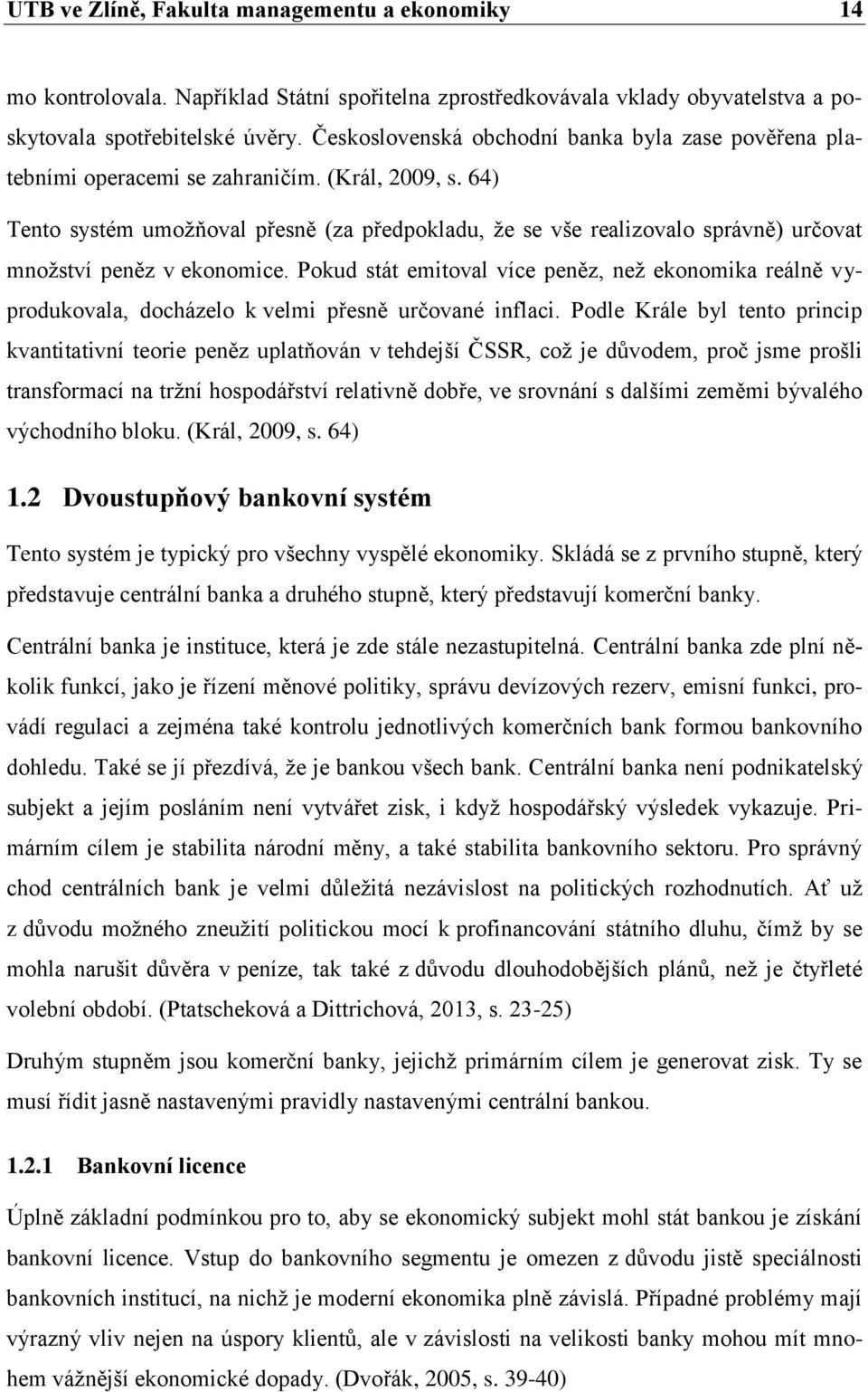 64) Tento systém umožňoval přesně (za předpokladu, že se vše realizovalo správně) určovat množství peněz v ekonomice.