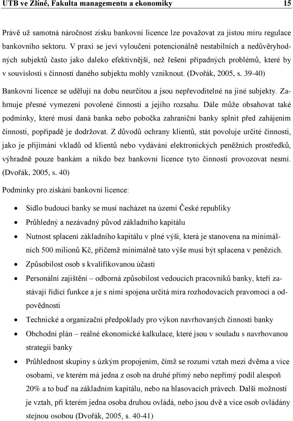 vzniknout. (Dvořák, 2005, s. 39-40) Bankovní licence se udělují na dobu neurčitou a jsou nepřevoditelné na jiné subjekty. Zahrnuje přesné vymezení povolené činnosti a jejího rozsahu.