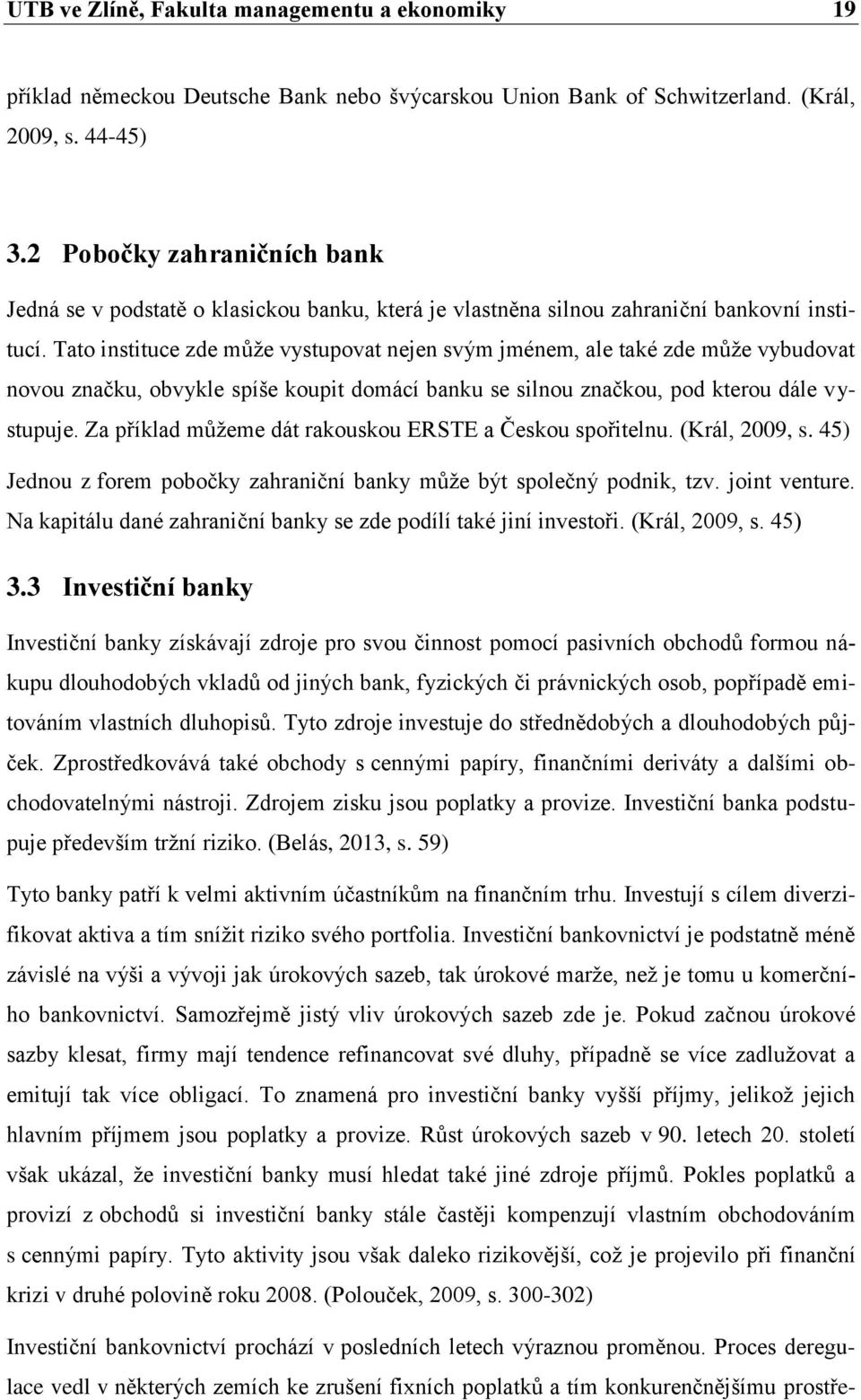 Tato instituce zde může vystupovat nejen svým jménem, ale také zde může vybudovat novou značku, obvykle spíše koupit domácí banku se silnou značkou, pod kterou dále vystupuje.