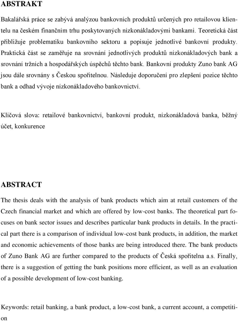 Praktická část se zaměřuje na srovnání jednotlivých produktů nízkonákladových bank a srovnání tržních a hospodářských úspěchů těchto bank.