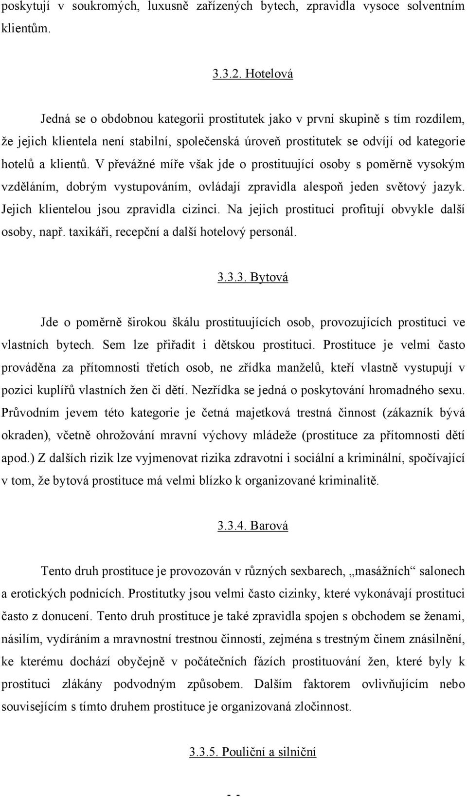 V převážné míře však jde o prostituující osoby s poměrně vysokým vzděláním, dobrým vystupováním, ovládají zpravidla alespoň jeden světový jazyk. Jejich klientelou jsou zpravidla cizinci.