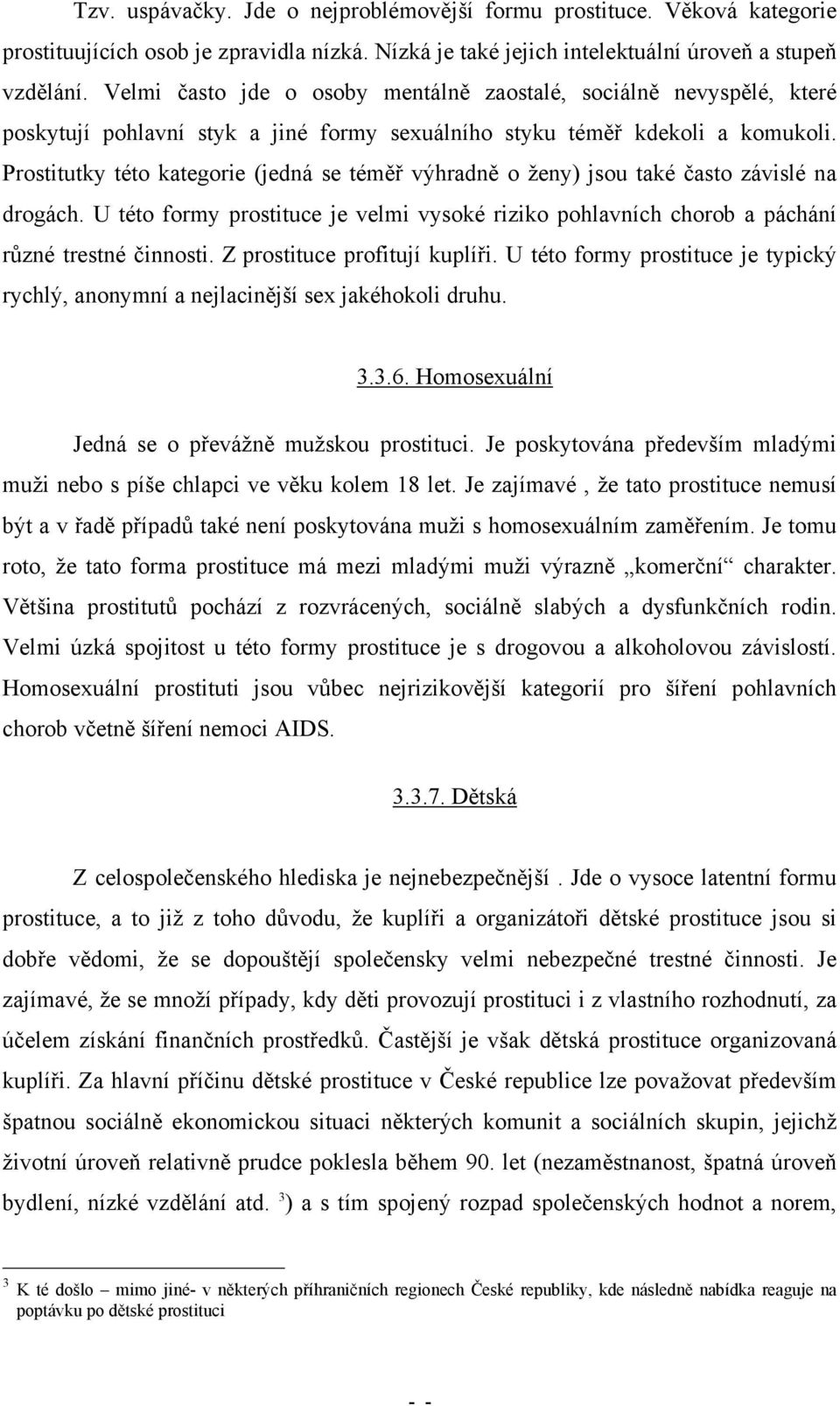 Prostitutky této kategorie (jedná se téměř výhradně o ženy) jsou také často závislé na drogách. U této formy prostituce je velmi vysoké riziko pohlavních chorob a páchání různé trestné činnosti.