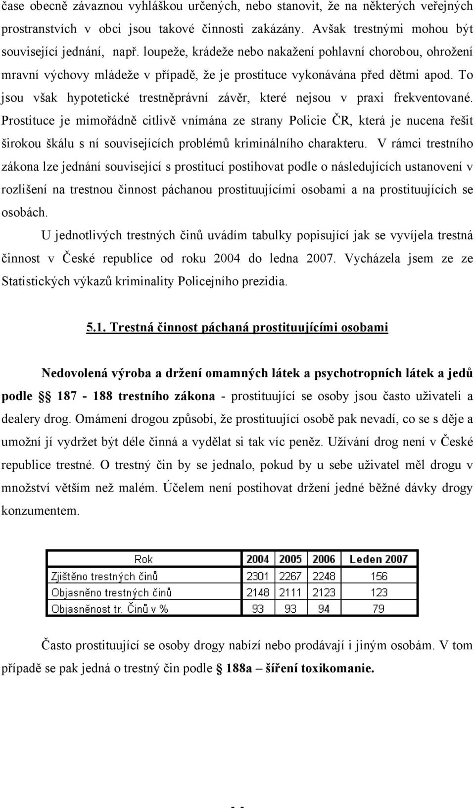 To jsou však hypotetické trestněprávní závěr, které nejsou v praxi frekventované.