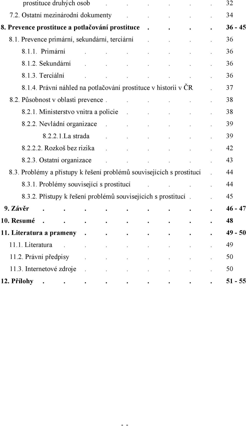 .... 38 8.2.2. Nevládní organizace...... 39 8.2.2.1.La strada...... 39 8.2.2.2. Rozkoš bez rizika...... 42 8.2.3. Ostatní organizace...... 43 8.3. Problémy a přístupy k řešení problémů souvisejících s prostitucí.