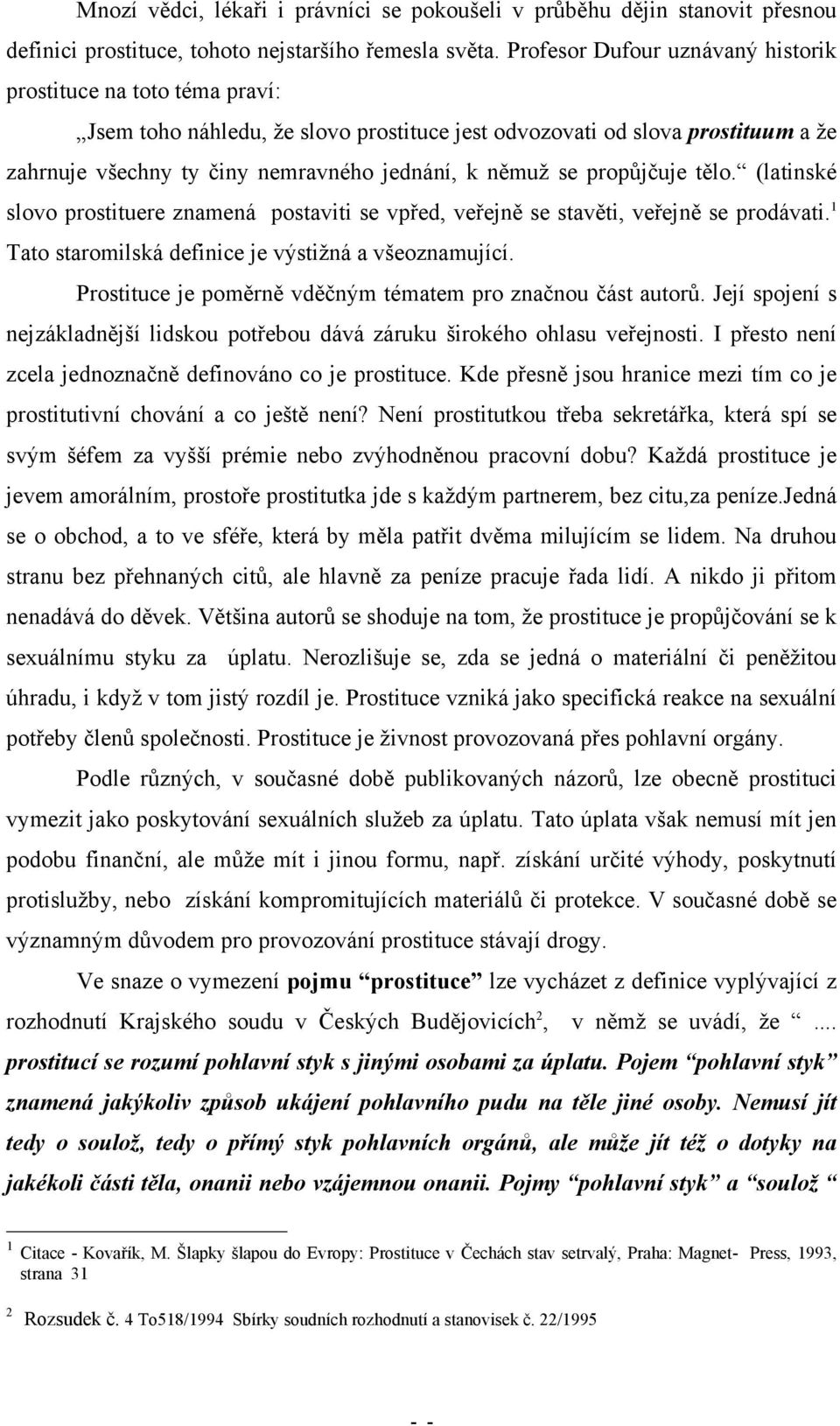 se propůjčuje tělo. (latinské slovo prostituere znamená postaviti se vpřed, veřejně se stavěti, veřejně se prodávati. 1 Tato staromilská definice je výstižná a všeoznamující.