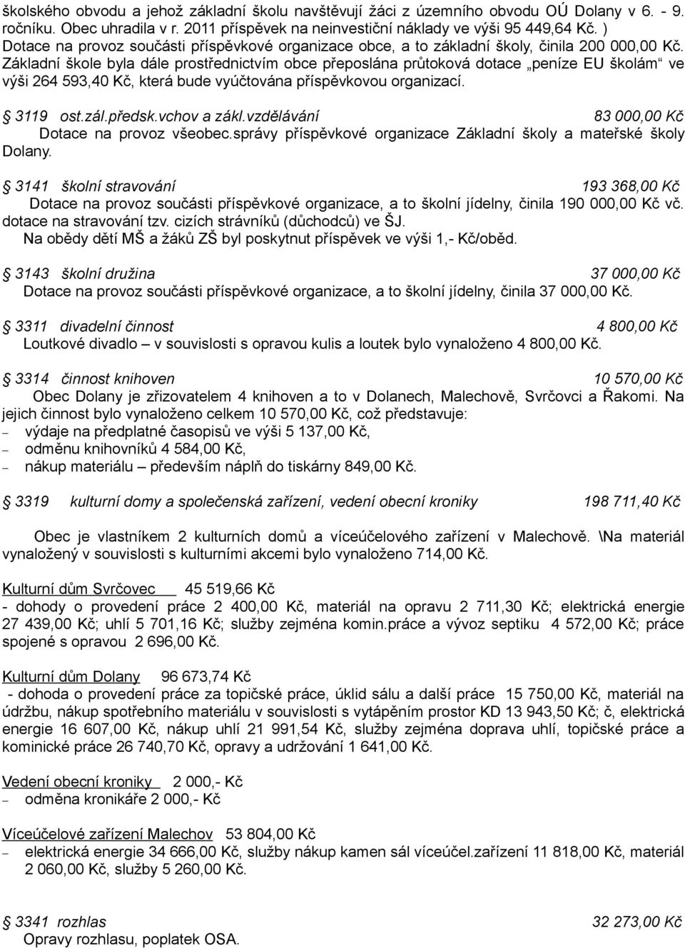 Základní škole byla dále prostřednictvím obce přeposlána průtoková dotace peníze EU školám ve výši 264 593,40 Kč, která bude vyúčtována příspěvkovou organizací. 3119 ost.zál.předsk.vchov a zákl.