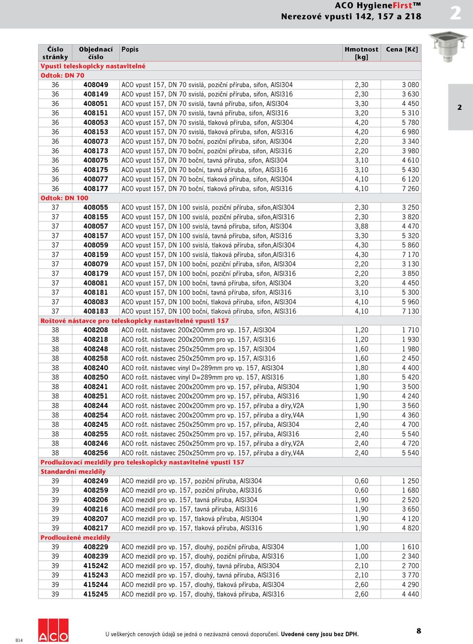 sifon, AISI316 3,20 5 310 36 408053 ACO vpust 157, DN 70 svislá, tlaková příruba, sifon, AISI304 4,20 5 780 36 408153 ACO vpust 157, DN 70 svislá, tlaková příruba, sifon, AISI316 4,20 6 980 36 408073