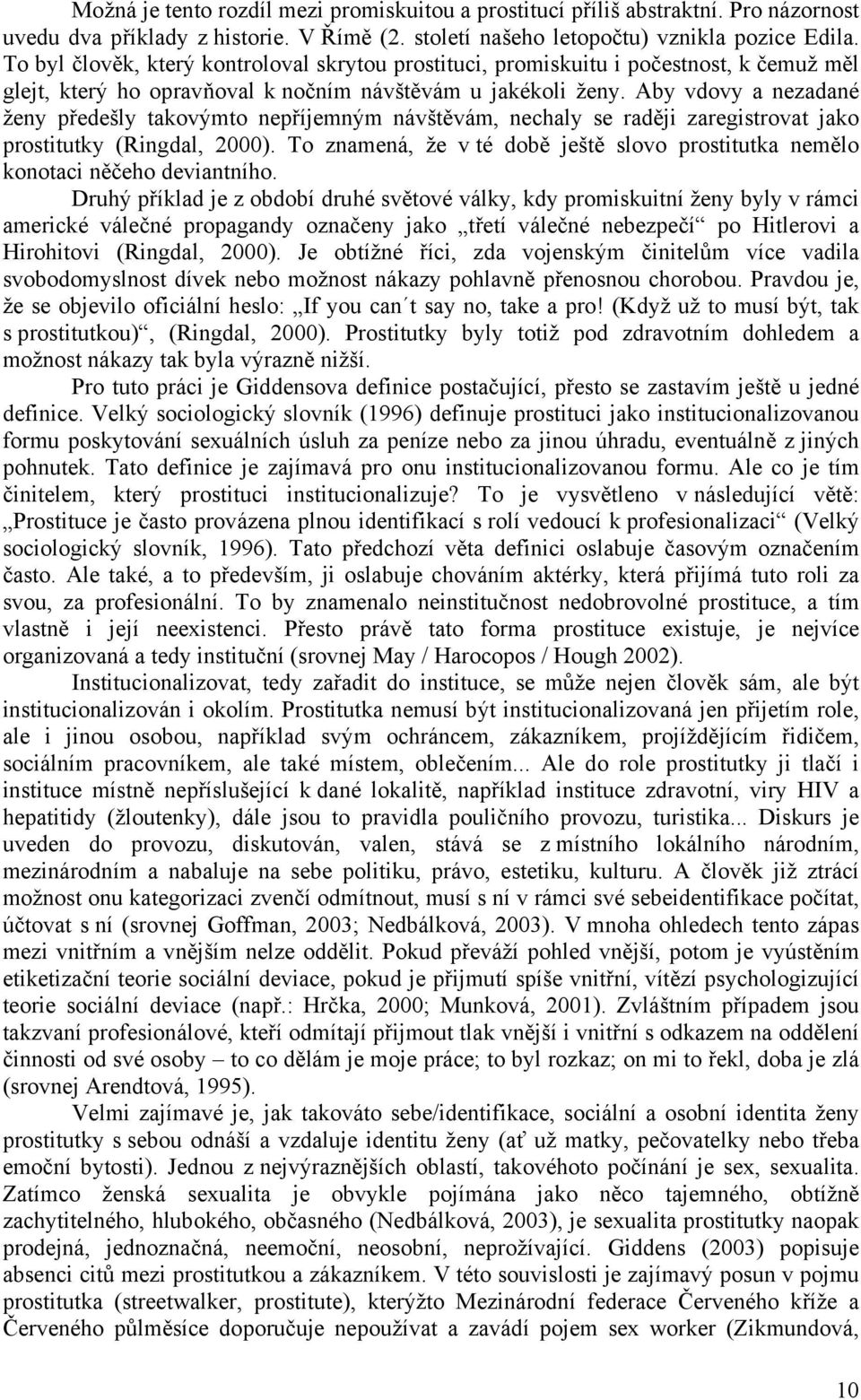 Aby vdovy a nezadané ženy předešly takovýmto nepříjemným návštěvám, nechaly se raději zaregistrovat jako prostitutky (Ringdal, 2000).