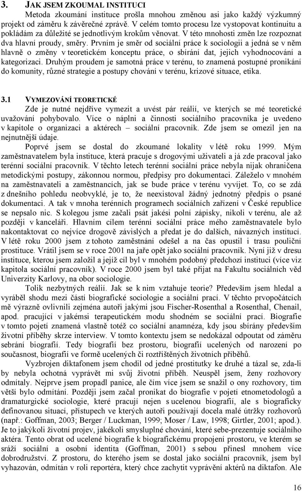 Prvním je směr od sociální práce k sociologii a jedná se v něm hlavně o změny v teoretickém konceptu práce, o sbírání dat, jejich vyhodnocování a kategorizaci.