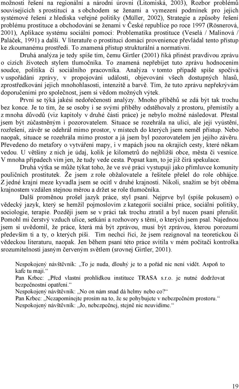 prostituce (Veselá / Malinová / Paláček, 1991) a další. V literatuře o prostituci domácí provenience převládal tento přístup ke zkoumanému prostředí. To znamená přístup strukturální a normativní.