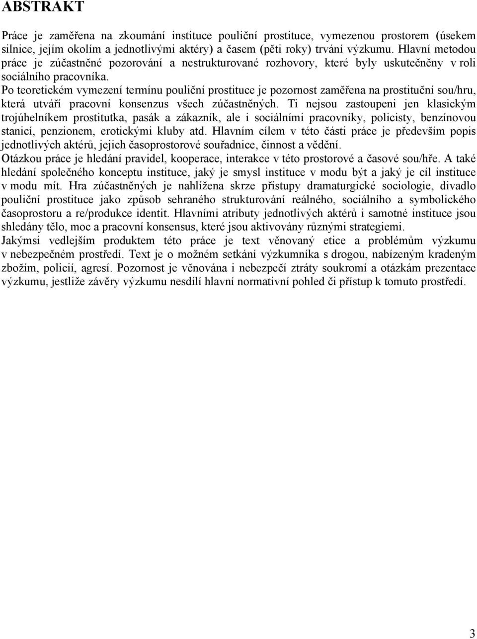 Po teoretickém vymezení termínu pouliční prostituce je pozornost zaměřena na prostituční sou/hru, která utváří pracovní konsenzus všech zúčastněných.